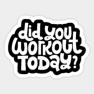 Did You Workout Today? - Fitness Motivation Quote (White) Sticker